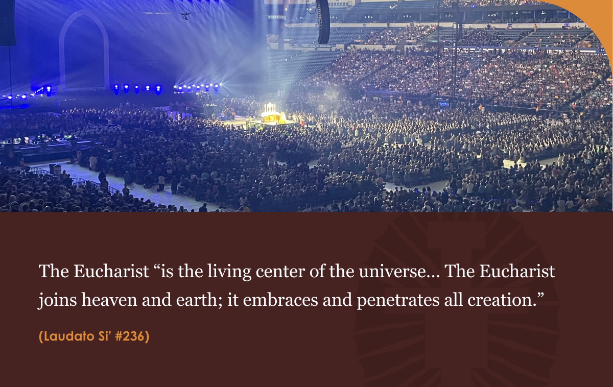 The Eucharist 'is the living center of the universe… The Eucharist joins heaven and earth; it embraces and penetrates all creation.' Laudato Si' 236